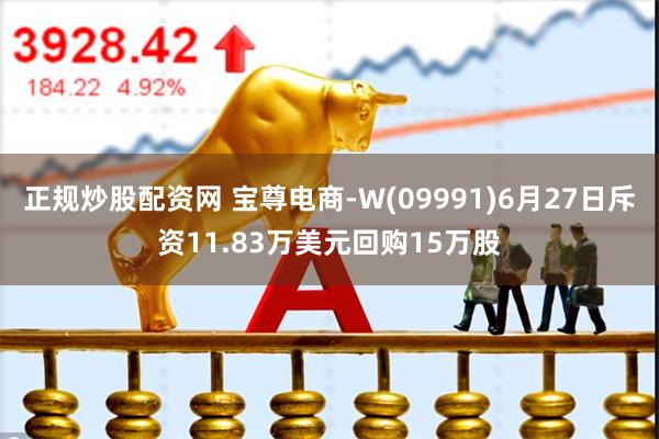 正规炒股配资网 宝尊电商-W(09991)6月27日斥资11.83万美元回购15万股