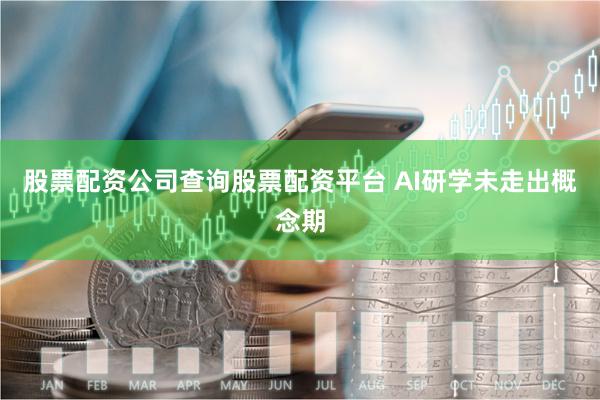 股票配资公司查询股票配资平台 AI研学未走出概念期