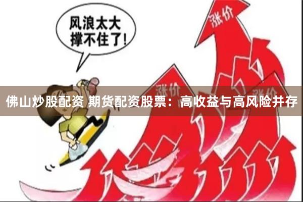 佛山炒股配资 期货配资股票：高收益与高风险并存