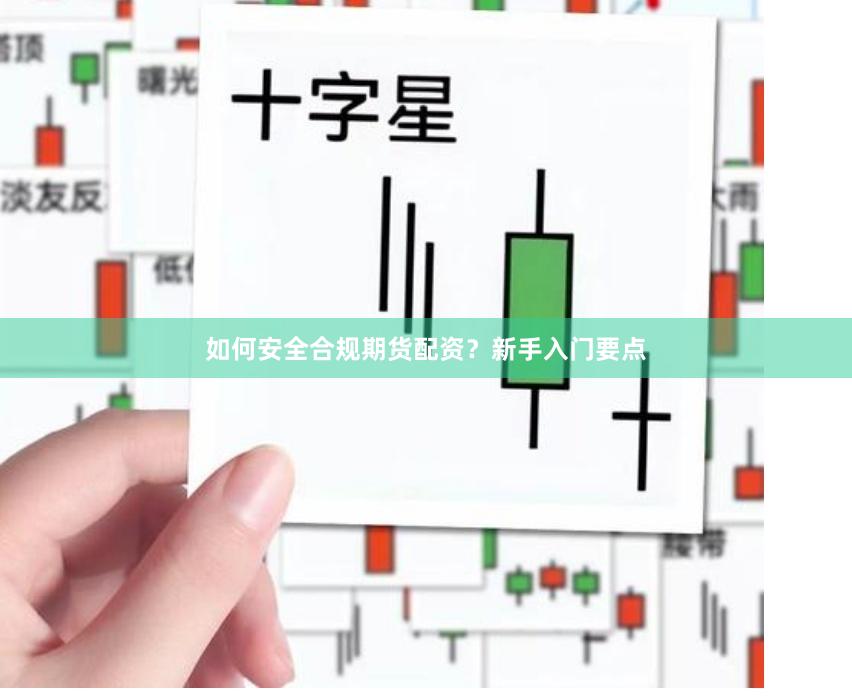 如何安全合规期货配资？新手入门要点