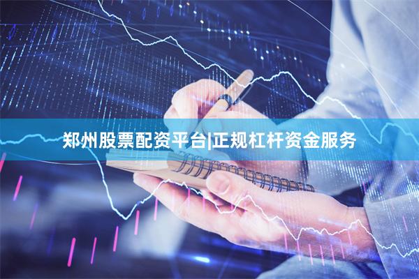 郑州股票配资平台|正规杠杆资金服务