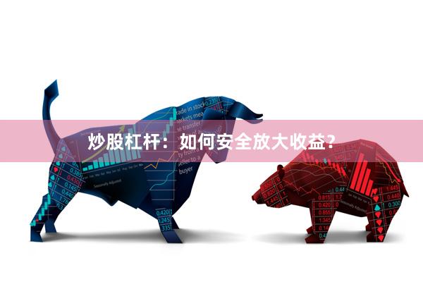 炒股杠杆：如何安全放大收益？