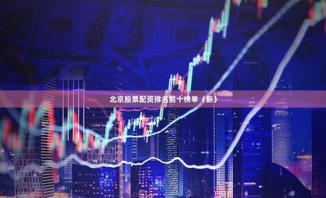 北京股票配资排名前十榜单（新）