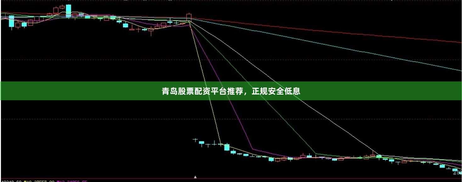 青岛股票配资平台推荐，正规安全低息