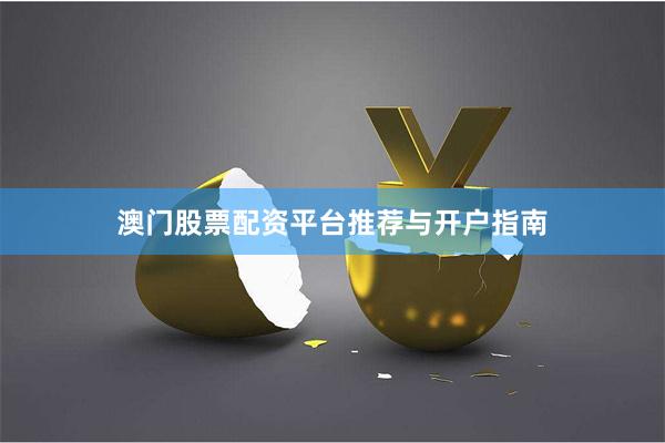 澳门股票配资平台推荐与开户指南