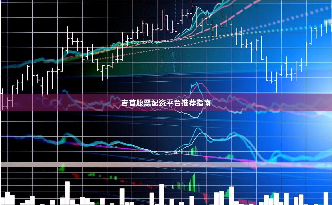 吉首股票配资平台推荐指南